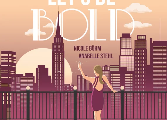 „Let's be bold" Reihe: Let's be (Teil 2) Autorin: Nicole Böhm, Anabelle Stehl Verlag: Harper Audio VÖ: 06/2023